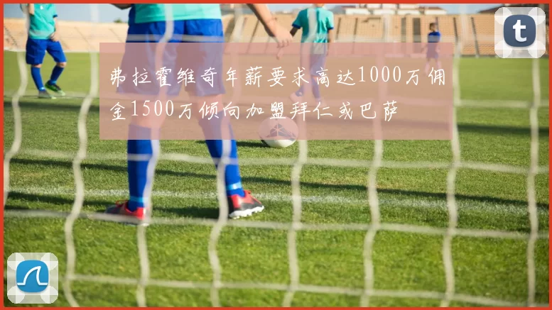 弗拉霍维奇年薪要求高达1000万佣金1500万倾向加盟拜仁或巴萨