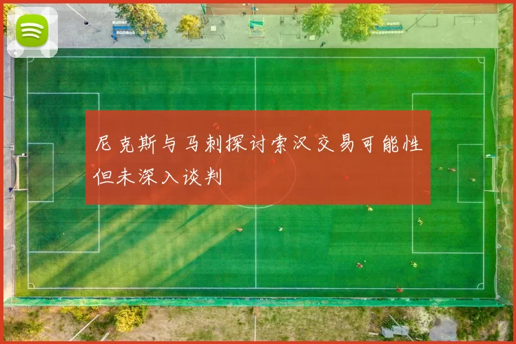 尼克斯与马刺探讨索汉交易可能性但未深入谈判